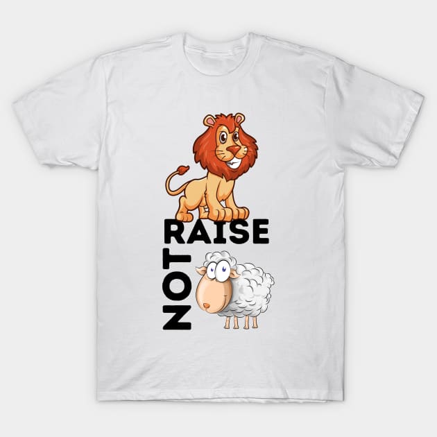 Raise Lions Not Sheep T-Shirt by JaunzemsR